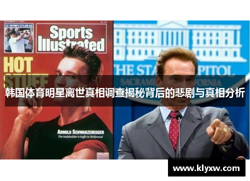 韩国体育明星离世真相调查揭秘背后的悲剧与真相分析