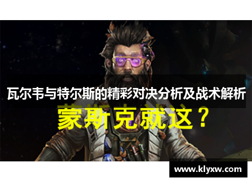 瓦尔韦与特尔斯的精彩对决分析及战术解析