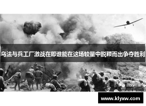 乌法与兵工厂激战在即谁能在这场较量中脱颖而出争夺胜利