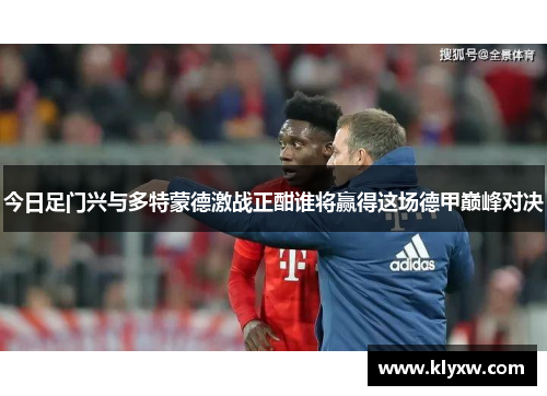 今日足门兴与多特蒙德激战正酣谁将赢得这场德甲巅峰对决